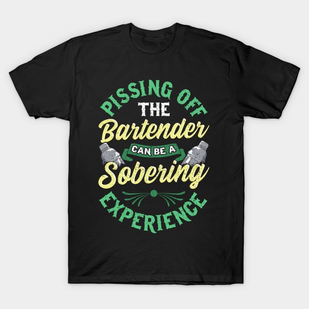 Funny Pissing Off The Bartender Can Be Sobering T-Shirt by theperfectpresents